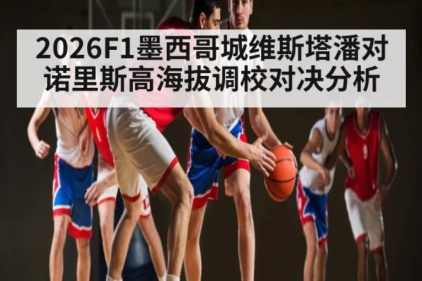 2026F1墨西哥城维斯塔潘对诺里斯高海拔调校对决分析
