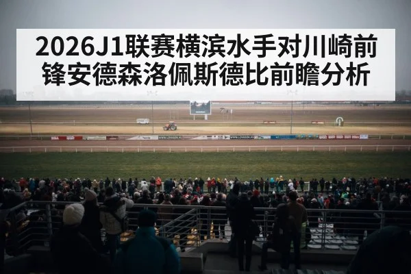 2026J1联赛横滨水手对川崎前锋安德森洛佩斯德比前瞻分析
